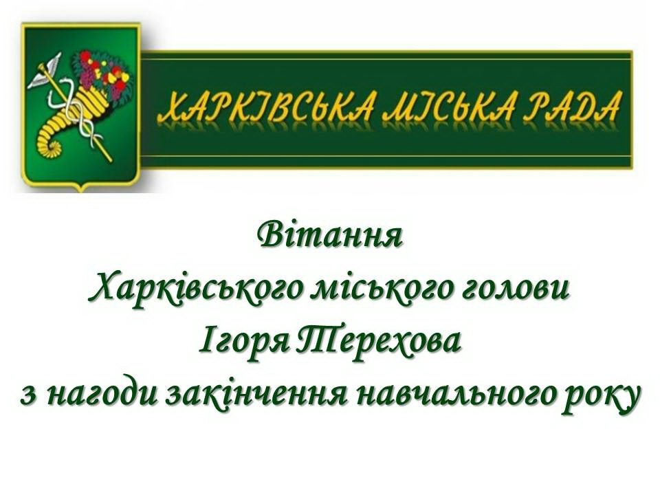 Вітання Харківського міського голови Ігоря Терехова з нагоди закінчення навчального року